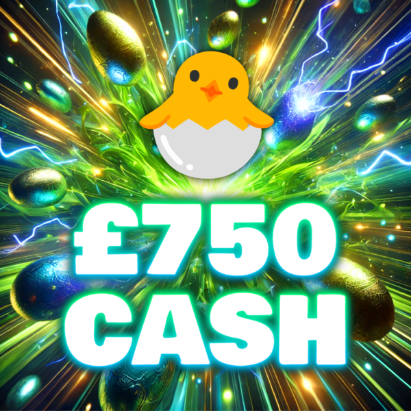 🐣 - £750 Cash